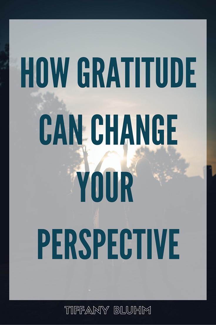 How Gratitude Can Change Your Perspective Tiffany Bluhm